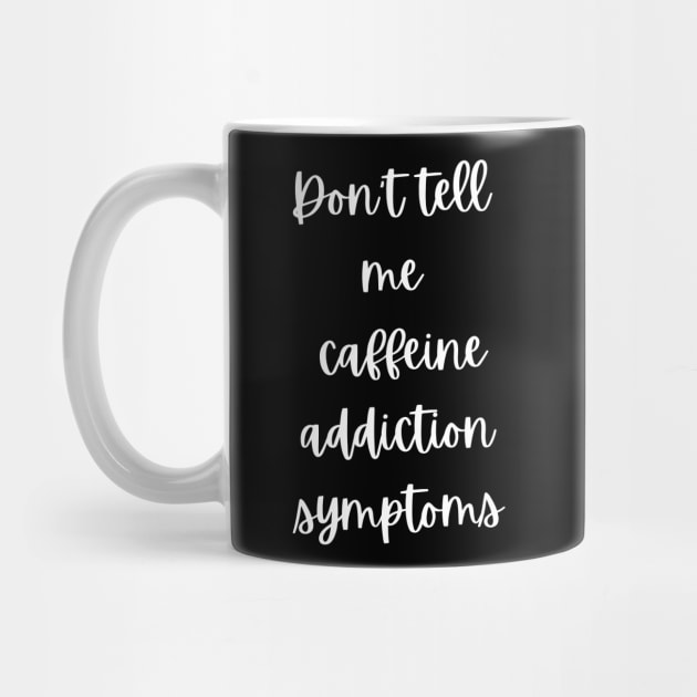 Addicted to coffee Don't tell me caffeine addiction symptoms by TeeCharm Creations